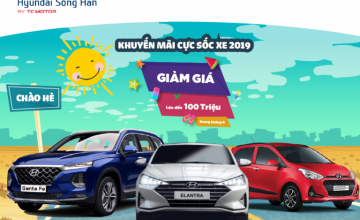HYUNDAI SÔNG HÀN – KHUYẾN MÃI CỰC SỐC CHO XE 2019